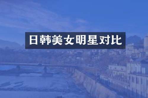 日韩明星对比