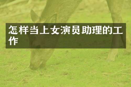 怎样当上女演员助理的工作