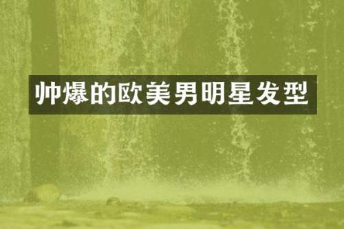 帅爆的欧美男明星发型