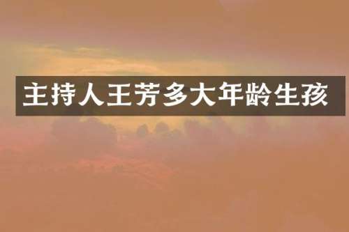 主持人王芳多大年龄生孩