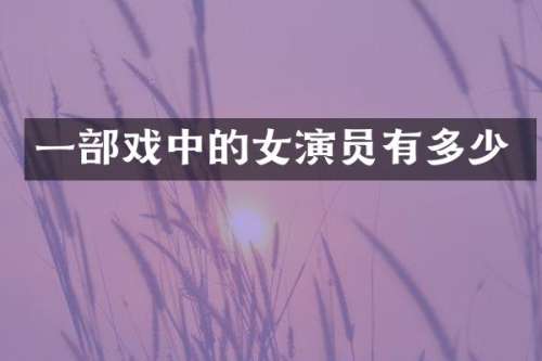 一部戏中的女演员有多少