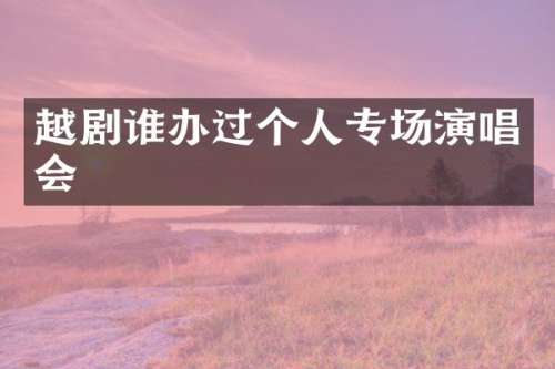 越剧谁办过个人专场演唱会