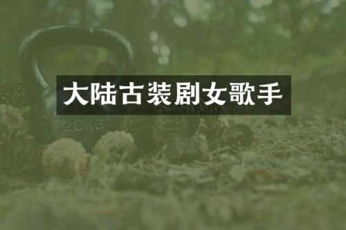 大陆古装剧女歌手