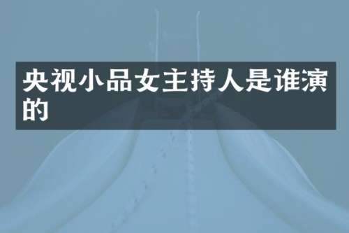 央视小品女主持人是谁演的