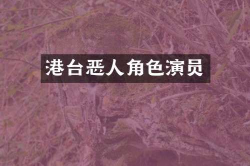 港台恶人角色演员
