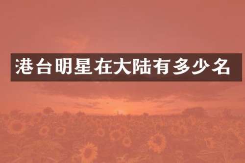 港台明星在大陆有多少名