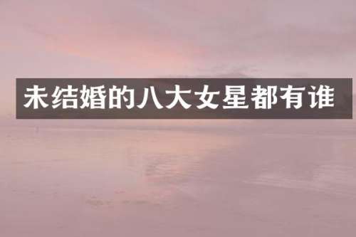 未结婚的八大女星都有谁