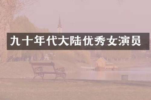 九十年代大陆优秀女演员