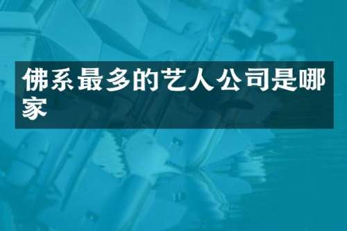佛系最多的艺人公司是哪家
