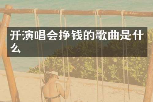 开演唱会挣钱的歌曲是什么