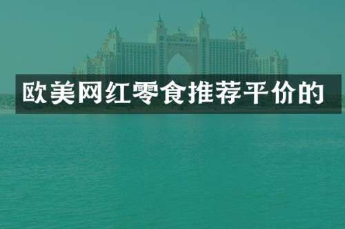 欧美网红零食推荐平价的