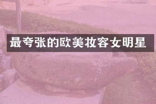 最夸张的欧美妆容女明星