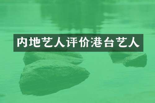 内地艺人评价港台艺人