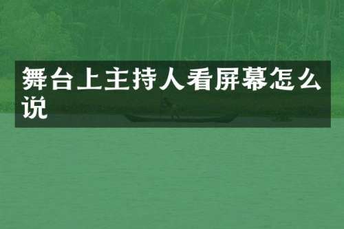 舞台上主持人看屏幕怎么说