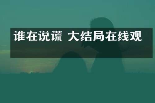 谁在说谎 大结局在线观看