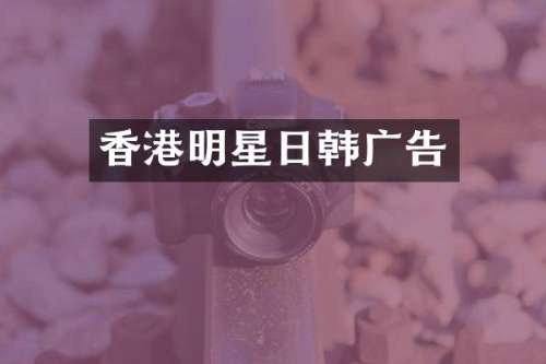 香港明星日韩广告