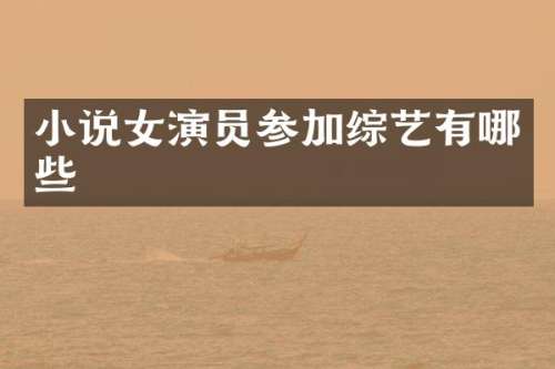 小说女演员参加综艺有哪些