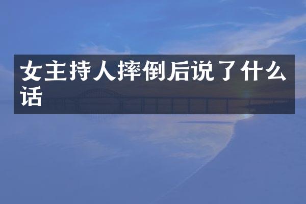 女主持人摔倒后说了什么话