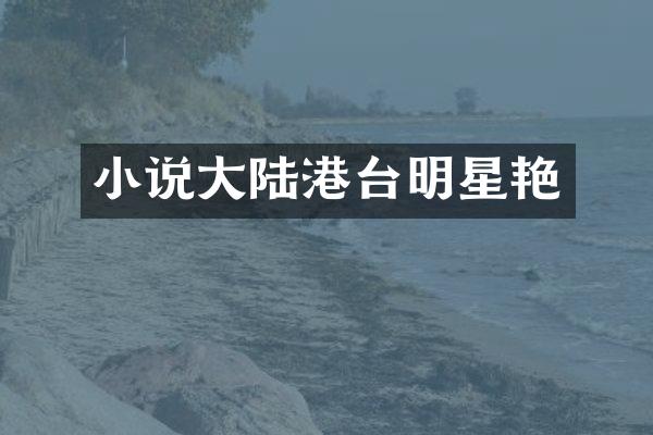 小说大陆港台明星艳
