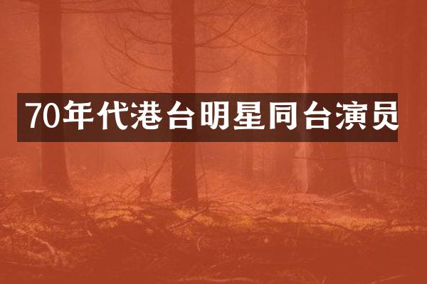 70年代港台明星同台演员