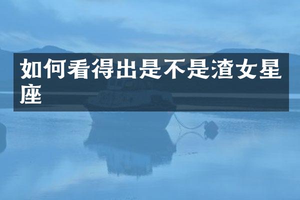 如何看得出是不是渣女星座