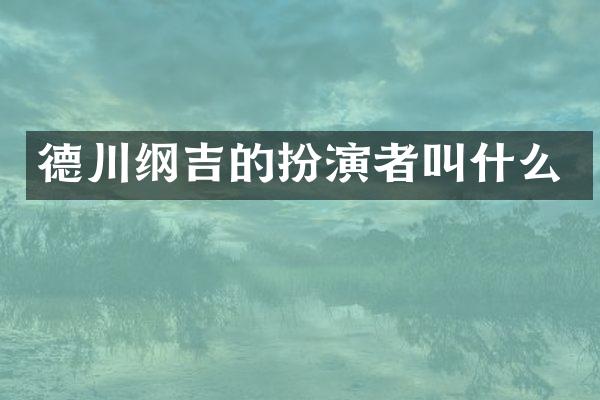 德川纲吉的扮演者叫什么
