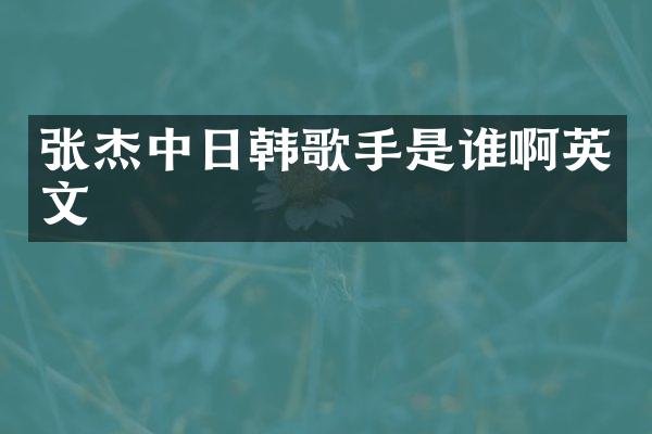 张杰中日韩歌手是谁啊英文