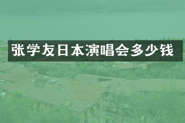 张学友日本演唱会多少钱