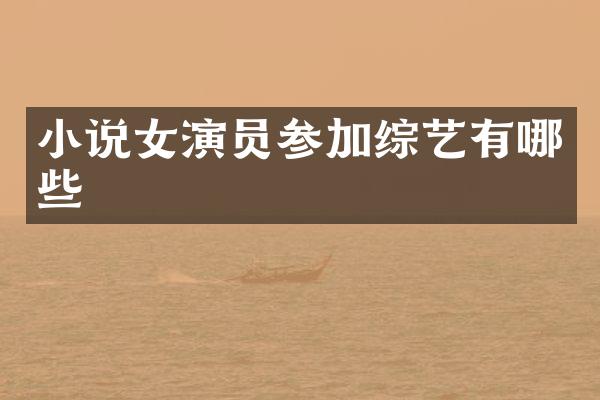 小说女演员参加综艺有哪些