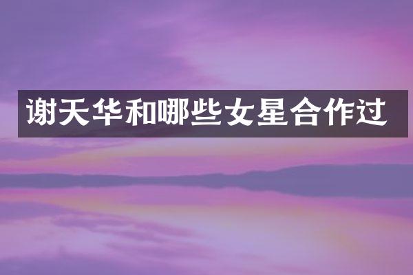 谢天华和哪些女星合作过