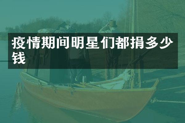 疫情期间明星们都捐多少钱