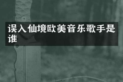 误入仙境欧美音乐歌手是谁