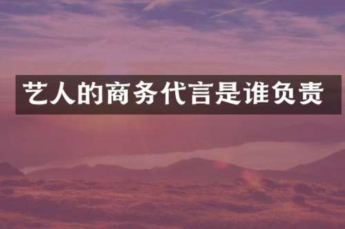 艺人的商务代言是谁负责