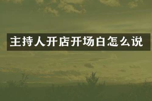 主持人开店开场白怎么说