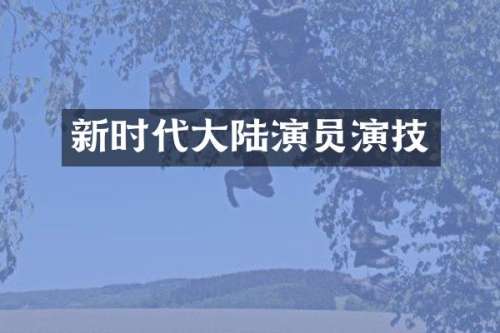 新时代大陆演员演技