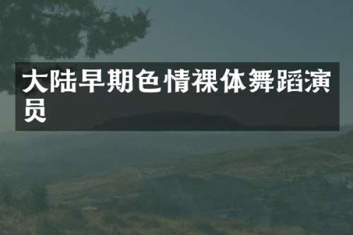 大陆早期裸体舞蹈演员