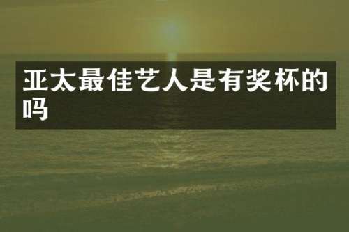 亚太最佳艺人是有奖杯的吗