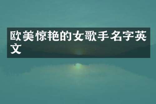 欧美惊艳的女歌手名字英文