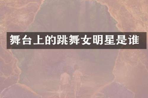 舞台上的跳明星是谁