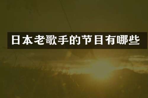 日本老歌手的节目有哪些