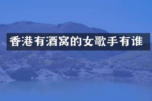 香港有酒窝的女歌手有谁