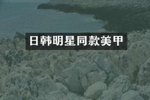 日韩明星同款美甲