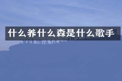 什么养什么森是什么歌手