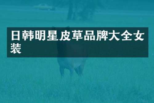 日韩明星皮草品牌大全女装