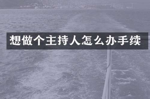 想做个主持人怎么办手续