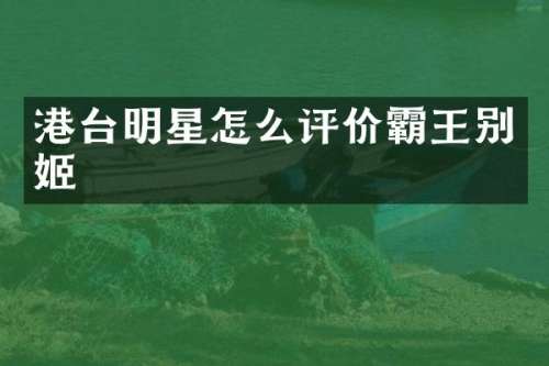 港台明星怎么评价霸王别姬