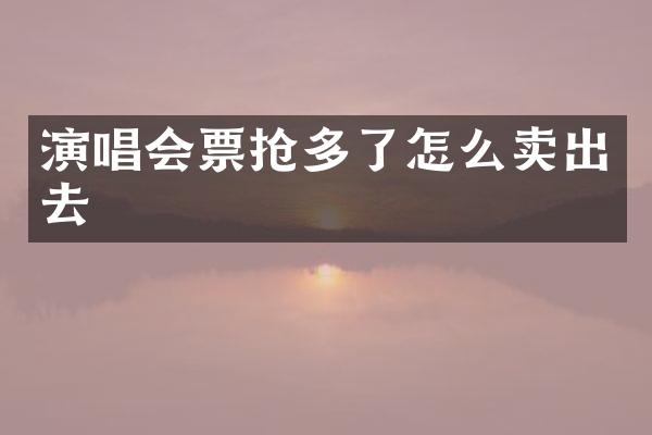 演唱会票抢多了怎么卖出去
