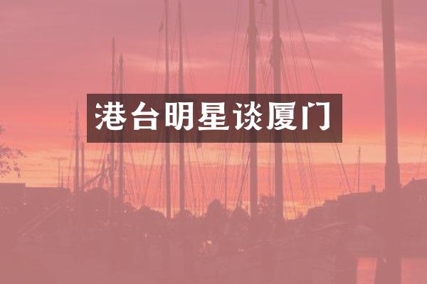 港台明星谈厦门