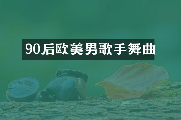 90后欧美男歌手舞曲