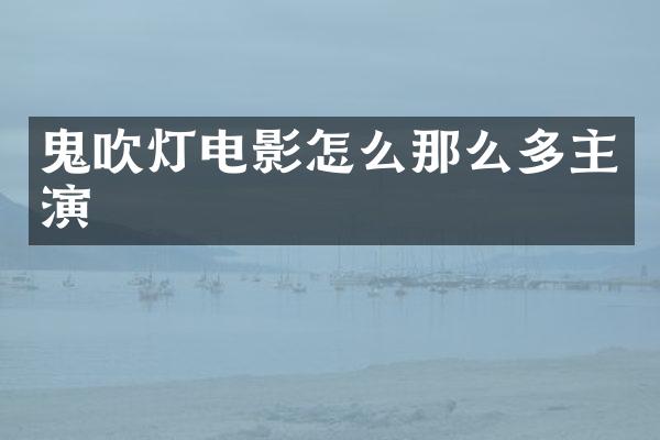 鬼吹灯电影怎么那么多主演